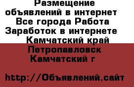 «Размещение объявлений в интернет» - Все города Работа » Заработок в интернете   . Камчатский край,Петропавловск-Камчатский г.